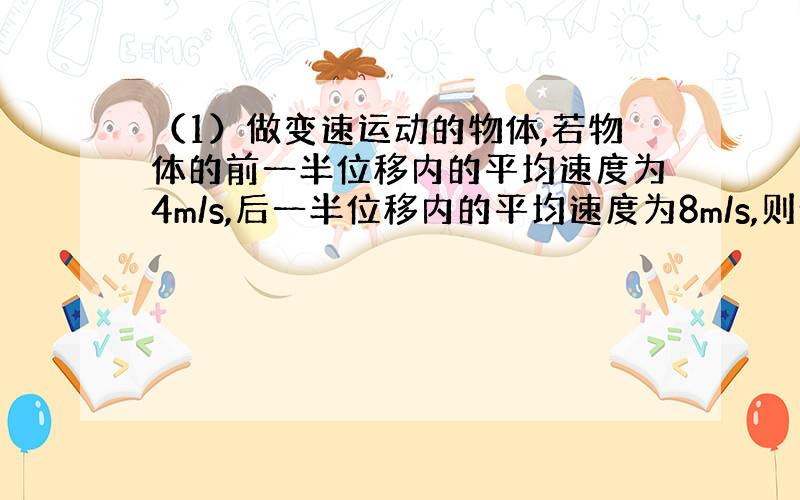 （1）做变速运动的物体,若物体的前一半位移内的平均速度为4m/s,后一半位移内的平均速度为8m/s,则全程的平均速度是多