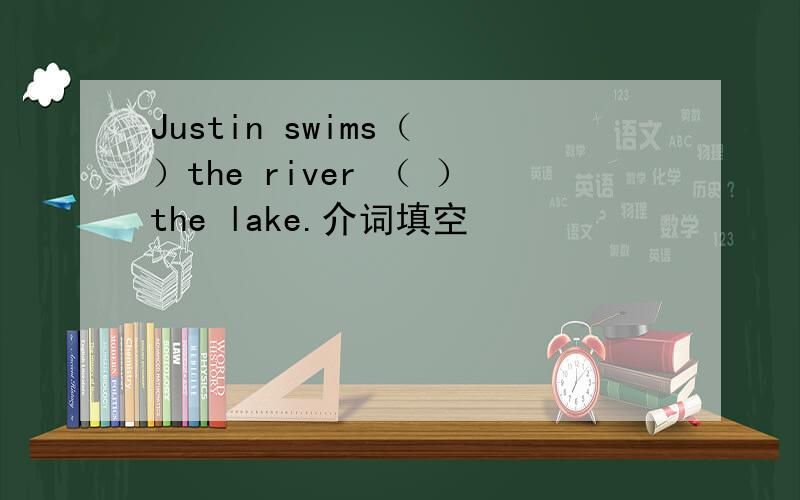 Justin swims（ ）the river （ ）the lake.介词填空