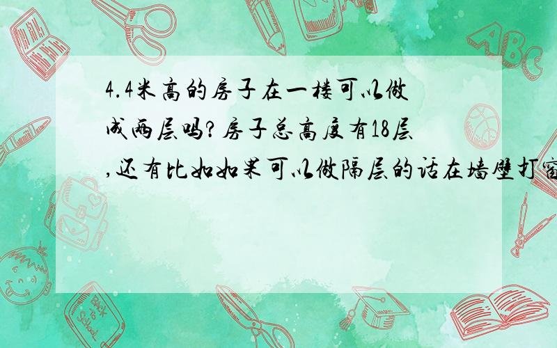 4.4米高的房子在一楼可以做成两层吗?房子总高度有18层,还有比如如果可以做隔层的话在墙壁打窗户会被禁止吗?以及做隔层需