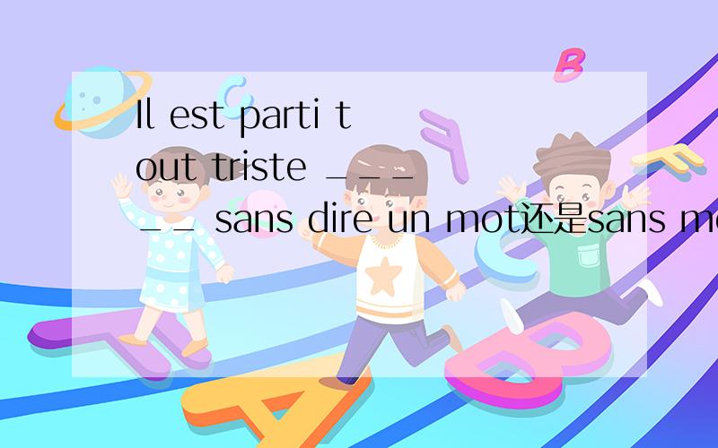 Il est parti tout triste _____ sans dire un mot还是sans mot di