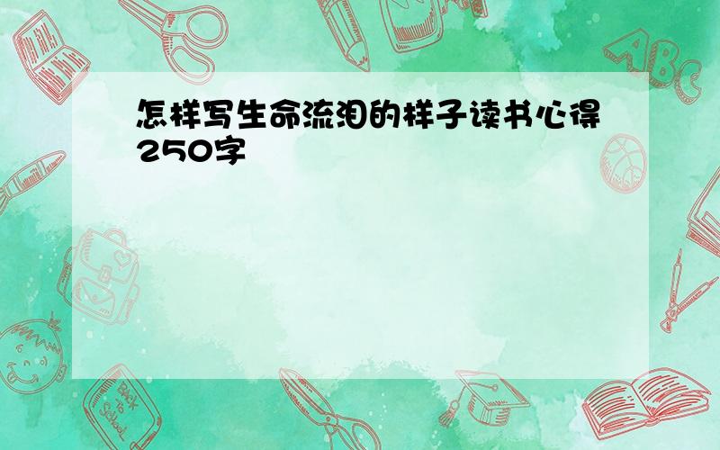 怎样写生命流泪的样子读书心得250字