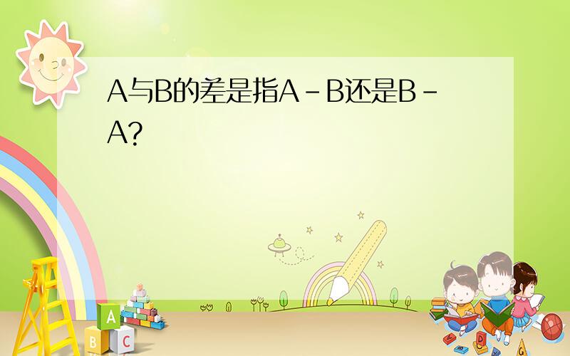 A与B的差是指A-B还是B-A?