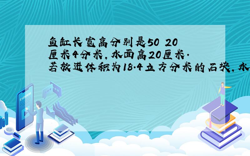 鱼缸长宽高分别是50 20 厘米4分米,水面高20厘米.若放进体积为18.4立方分米的石块,水面离上口多少厘米?