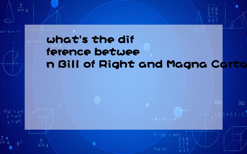 what's the difference between Bill of Right and Magna Carta?