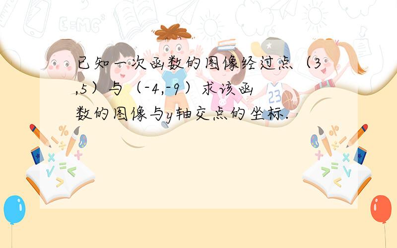 已知一次函数的图像经过点（3,5）与（-4,-9）求该函数的图像与y轴交点的坐标.