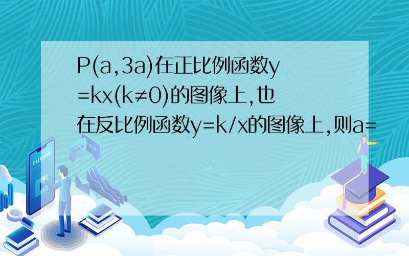 P(a,3a)在正比例函数y=kx(k≠0)的图像上,也在反比例函数y=k/x的图像上,则a=