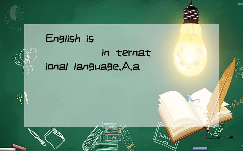 English is_________in ternational language.A.a