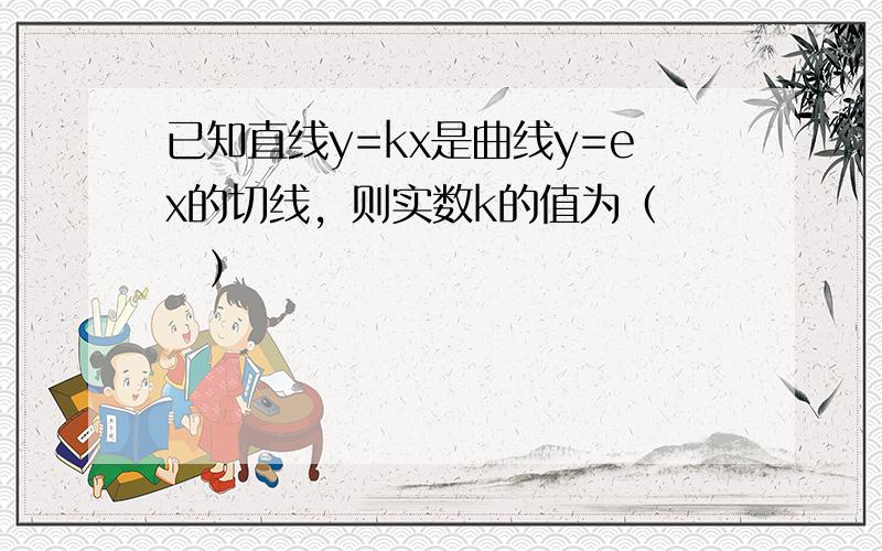 已知直线y=kx是曲线y=ex的切线，则实数k的值为（　　）