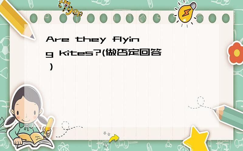 Are they flying kites?(做否定回答）