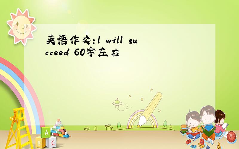 英语作文：l will succeed 60字左右