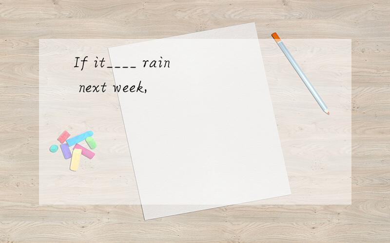 If it____ rain next week,