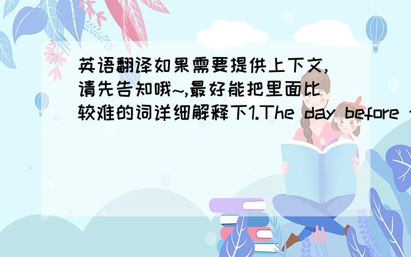 英语翻译如果需要提供上下文,请先告知哦~,最好能把里面比较难的词详细解释下1.The day before the ce