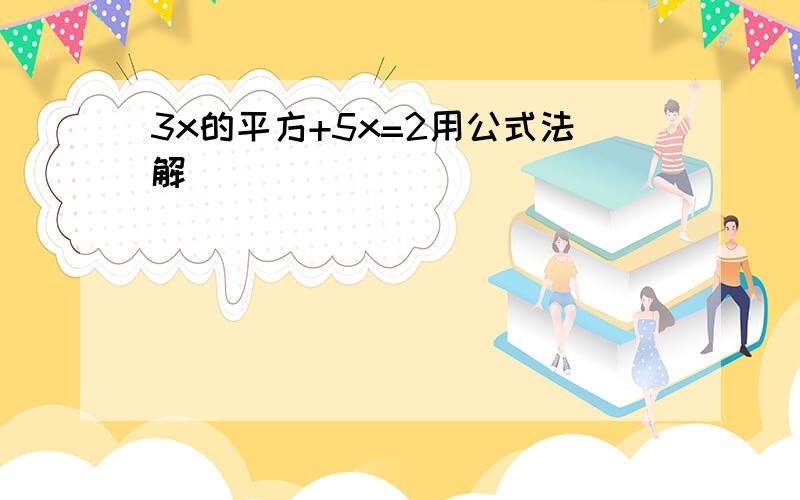 3x的平方+5x=2用公式法解