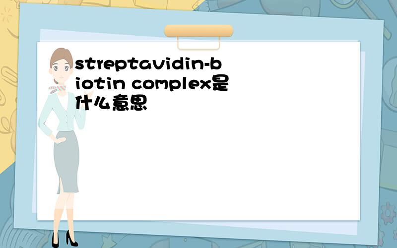 streptavidin-biotin complex是什么意思