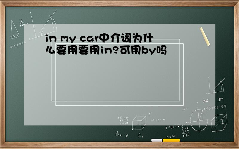 in my car中介词为什么要用要用in?可用by吗