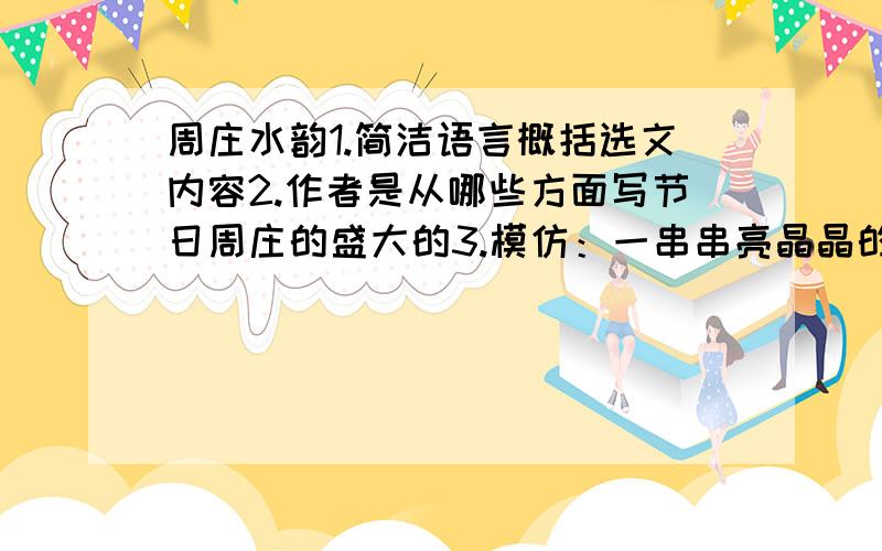 周庄水韵1.简洁语言概括选文内容2.作者是从哪些方面写节日周庄的盛大的3.模仿：一串串亮晶晶的亮光从黑黝黝的屋脊上飞起来