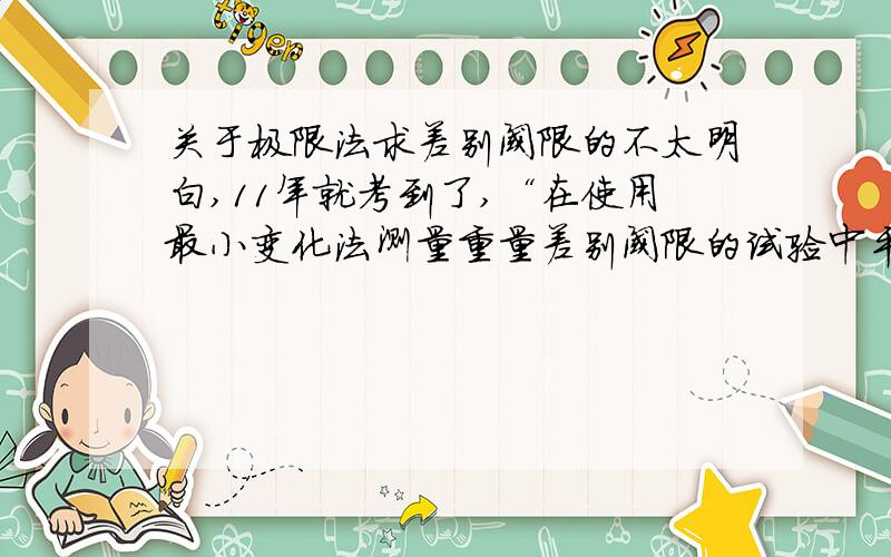 关于极限法求差别阈限的不太明白,11年就考到了,“在使用最小变化法测量重量差别阈限的试验中平均上限的重量为205克,平均