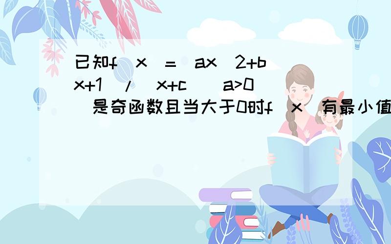 已知f(x)=(ax^2+bx+1)/(x+c)(a>0)是奇函数且当大于0时f(x)有最小值2倍根号2求f(x)的表达