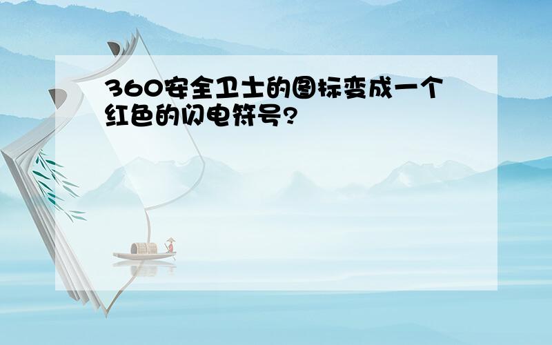 360安全卫士的图标变成一个红色的闪电符号?