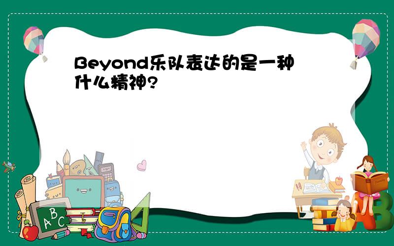 Beyond乐队表达的是一种什么精神?