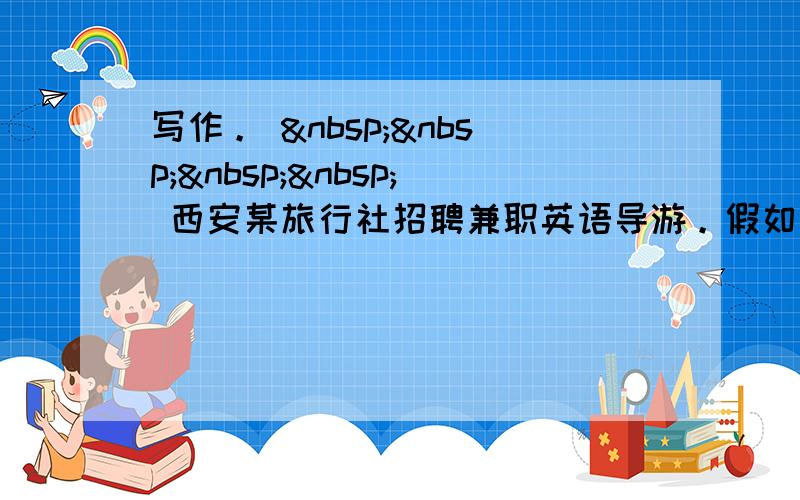 写作。      西安某旅行社招聘兼职英语导游。假如你是某中学学生李华，想在周末