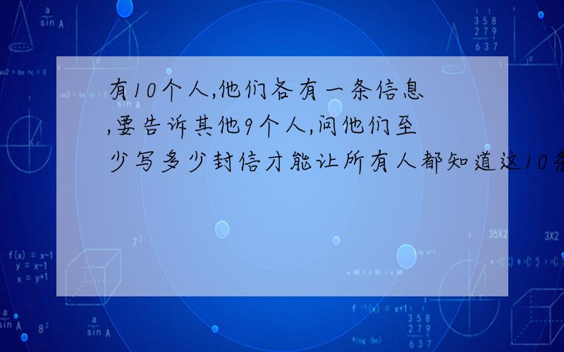 有10个人,他们各有一条信息,要告诉其他9个人,问他们至少写多少封信才能让所有人都知道这10条信息