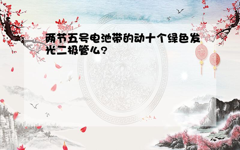 两节五号电池带的动十个绿色发光二极管么?