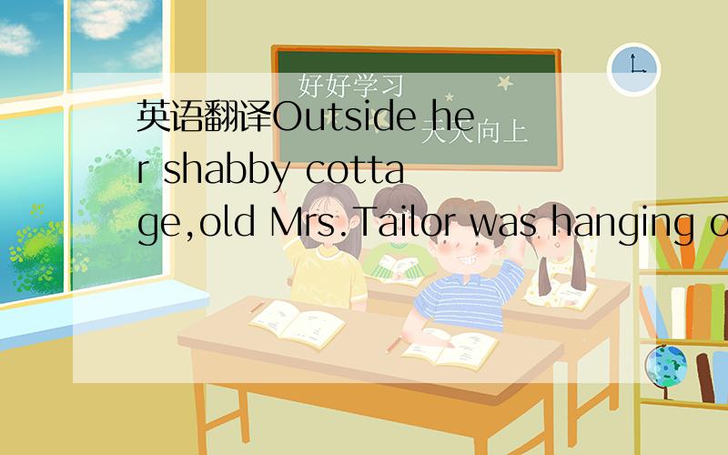 英语翻译Outside her shabby cottage,old Mrs.Tailor was hanging ou