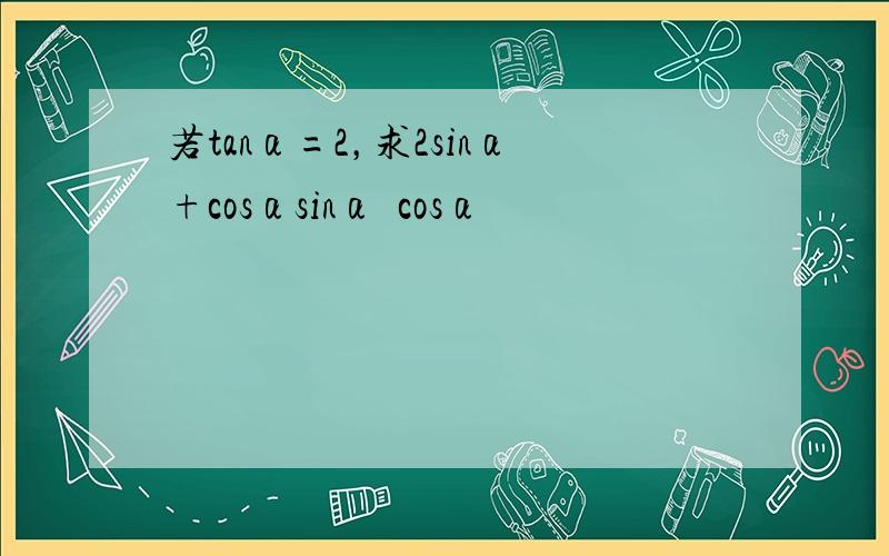 若tanα=2，求2sinα+cosαsinα−cosα