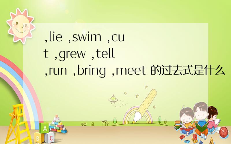 ,lie ,swim ,cut ,grew ,tell ,run ,bring ,meet 的过去式是什么