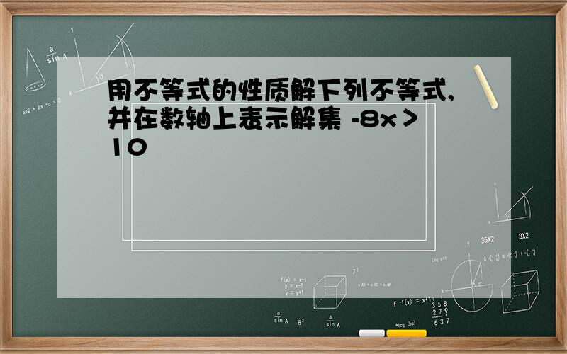 用不等式的性质解下列不等式,并在数轴上表示解集 -8x＞10