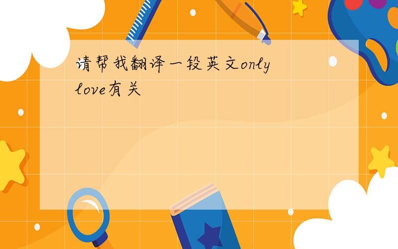 请帮我翻译一段英文only love有关