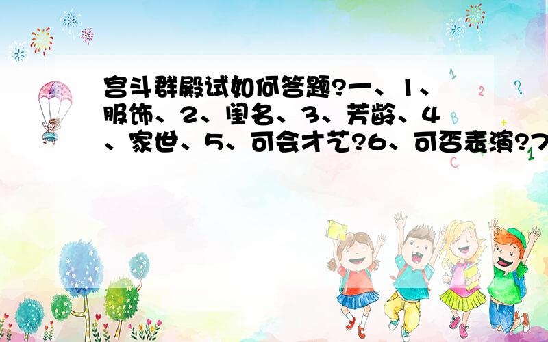 宫斗群殿试如何答题?一、1、服饰、2、闺名、3、芳龄、4、家世、5、可会才艺?6、可否表演?7、读过哪些书?8、背诵其中