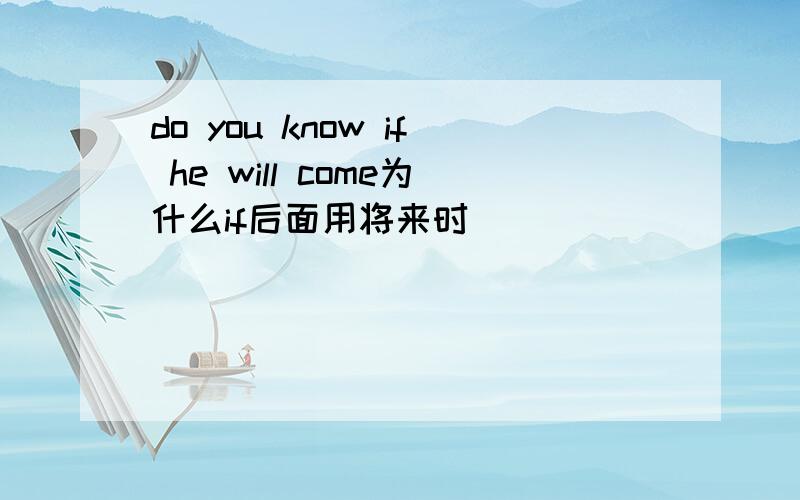 do you know if he will come为什么if后面用将来时