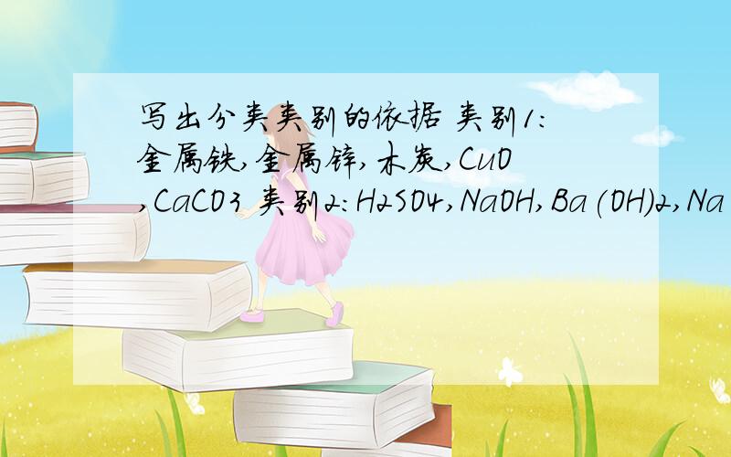 写出分类类别的依据 类别1：金属铁,金属锌,木炭,CuO,CaCO3 类别2：H2SO4,NaOH,Ba(OH)2,Na