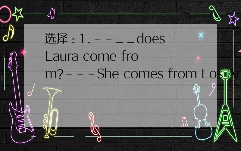 选择：1.--__does Laura come from?---She comes from Los Angeles.