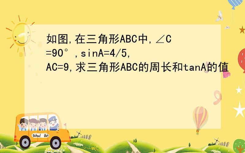 如图,在三角形ABC中,∠C=90°,sinA=4/5,AC=9,求三角形ABC的周长和tanA的值