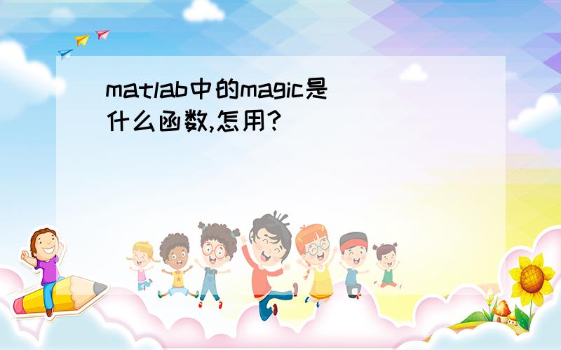 matlab中的magic是什么函数,怎用?