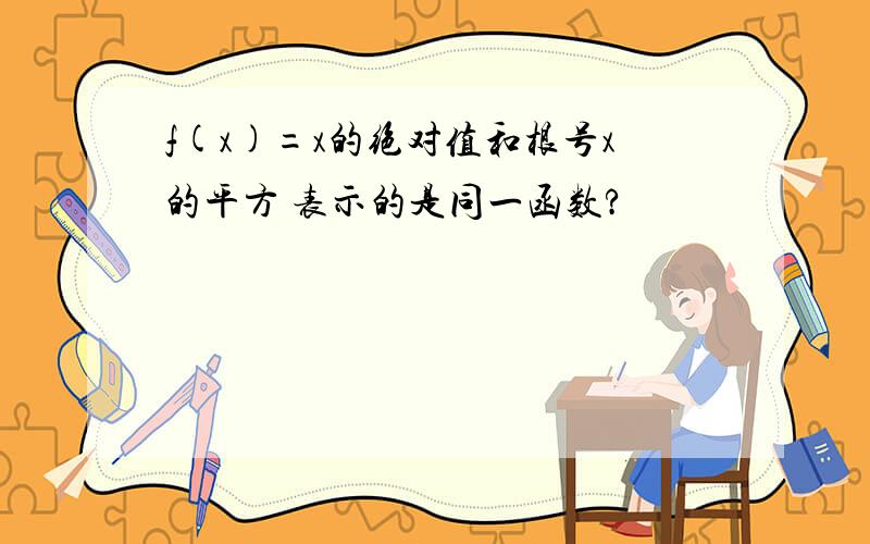 f(x)=x的绝对值和根号x的平方 表示的是同一函数?