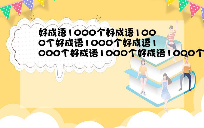 好成语1000个好成语1000个好成语1000个好成语1000个好成语1000个好成语1000个好成语1000个好成语1