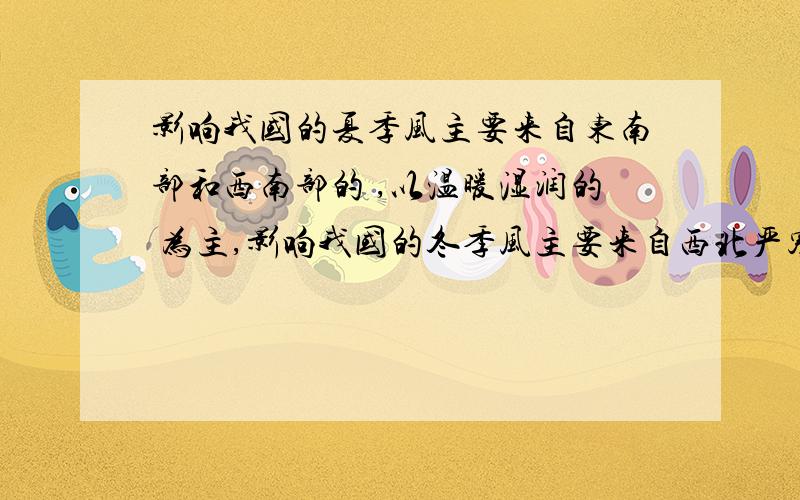 影响我国的夏季风主要来自东南部和西南部的 ,以温暖湿润的 为主,影响我国的冬季风主要来自西北严寒的 和 一带.