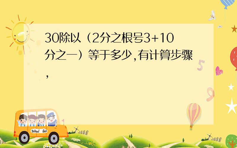 30除以（2分之根号3+10分之一）等于多少,有计算步骤,