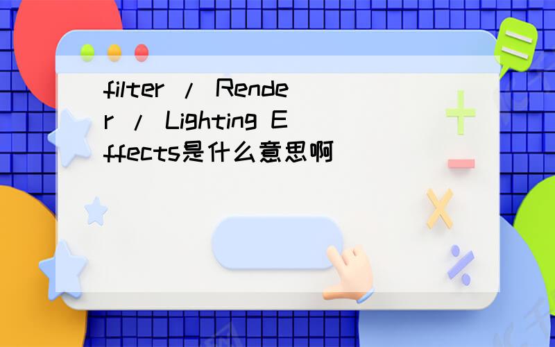 filter / Render / Lighting Effects是什么意思啊