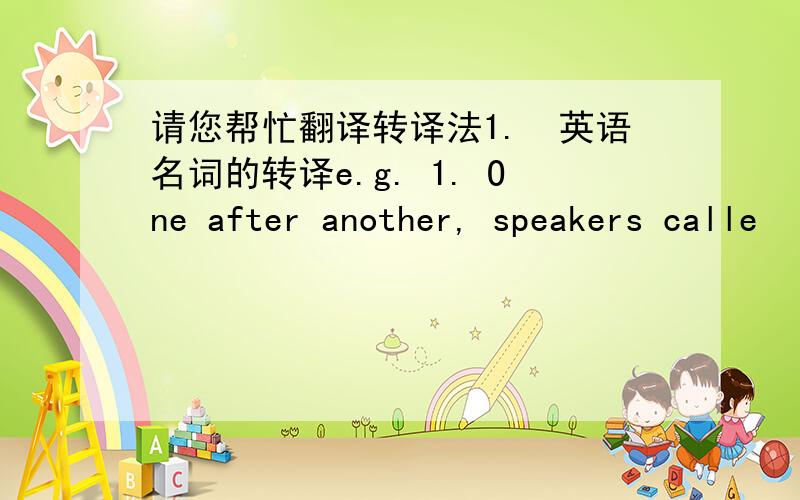 请您帮忙翻译转译法1.英语名词的转译e.g. 1. One after another, speakers calle