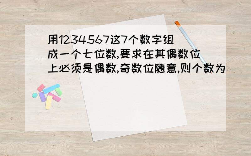 用1234567这7个数字组成一个七位数,要求在其偶数位上必须是偶数,奇数位随意,则个数为