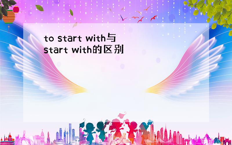 to start with与start with的区别