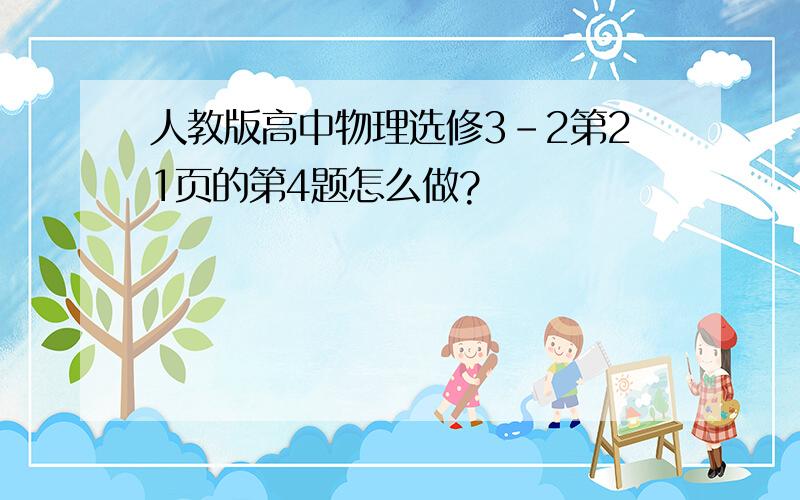 人教版高中物理选修3-2第21页的第4题怎么做?