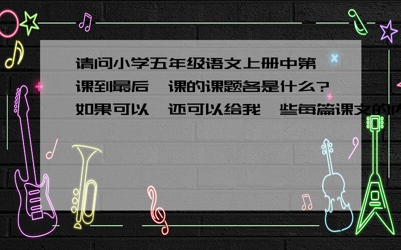 请问小学五年级语文上册中第一课到最后一课的课题各是什么?如果可以,还可以给我一些每篇课文的内容简介,