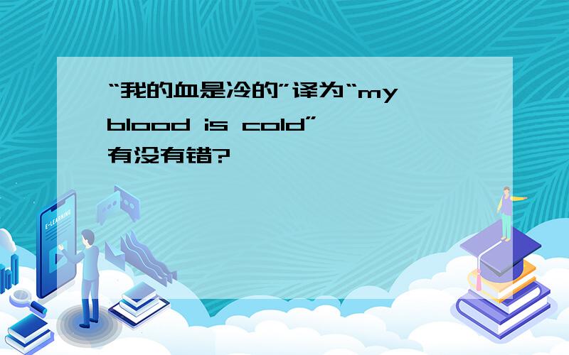 “我的血是冷的”译为“my blood is cold”有没有错?