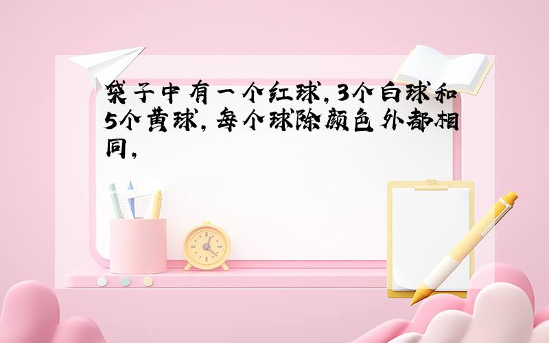 袋子中有一个红球,3个白球和5个黄球,每个球除颜色外都相同,